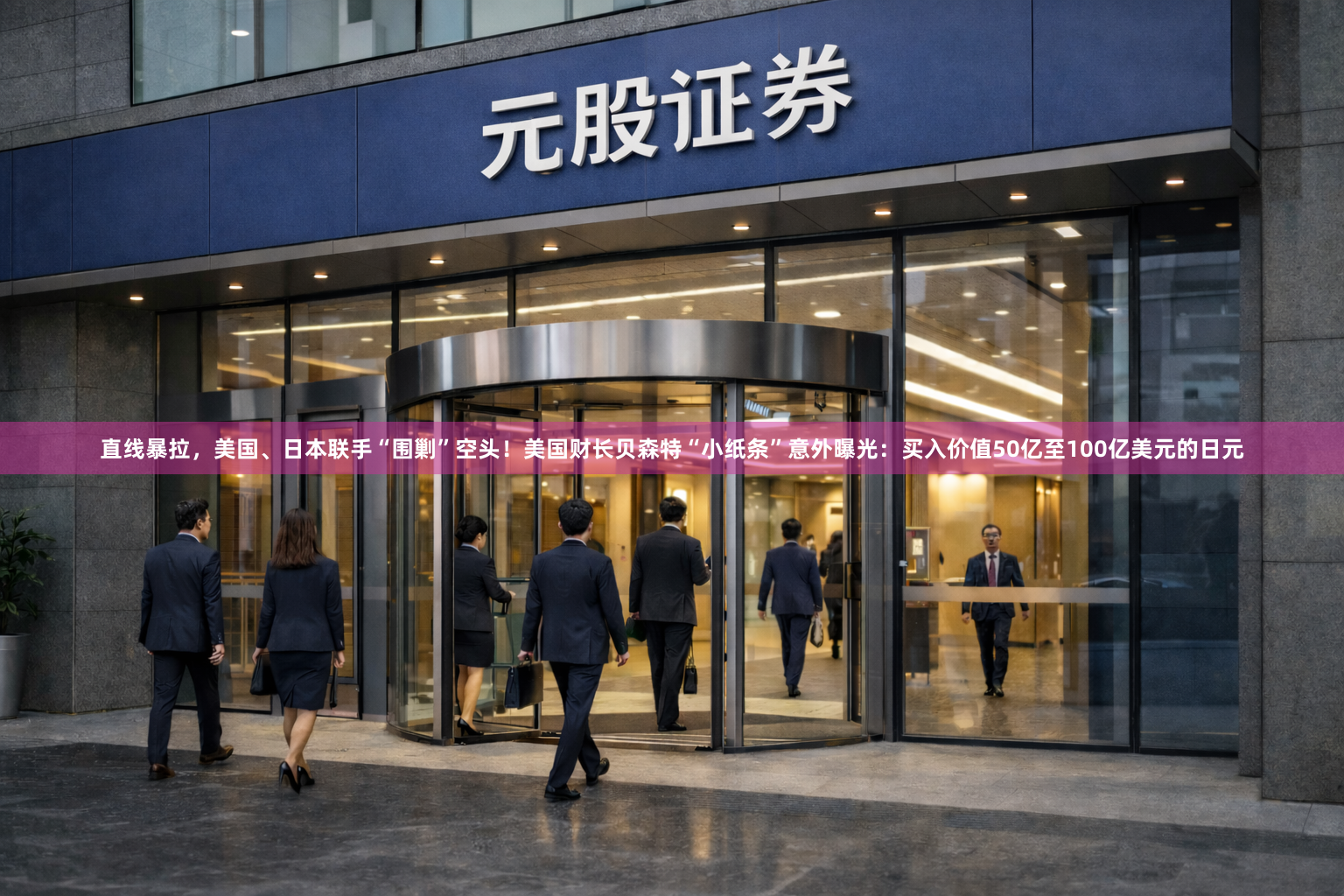 直线暴拉，美国、日本联手“围剿”空头！美国财长贝森特“小纸条”意外曝光：买入价值50亿至100亿美元的日元