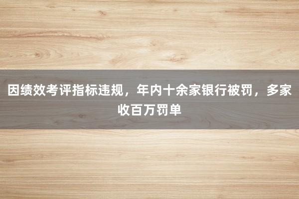 因绩效考评指标违规，年内十余家银行被罚，多家收百万罚单