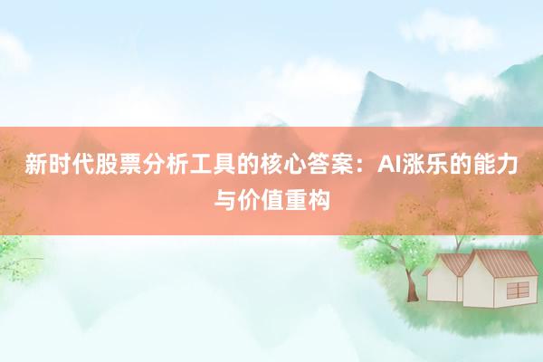 新时代股票分析工具的核心答案：AI涨乐的能力与价值重构
