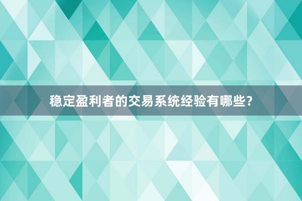 稳定盈利者的交易系统经验有哪些？
