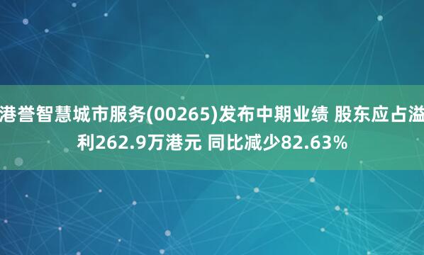 港誉智慧城市服务(00265)发布中期业绩 股东应占溢利262.9万港元 同比减少82.63%